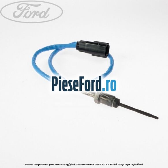 Senzor temperatura gaze evacuare DPF Ford Tourneo Connect 2013-2018 1.6 TDCi 95 cp TZGA, TZGB diesel
