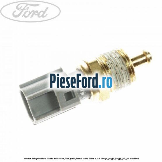 Senzor temperatura lichid racire cu filet Ford Fiesta 1996-2001 1.3 i 50 cp Senzor temperatura lichid racire cu filet Ford Fiesta 1996-2001 1.3 i 50 cp JJA, JJC, JJE, JJJ, JJK, JJM benzina