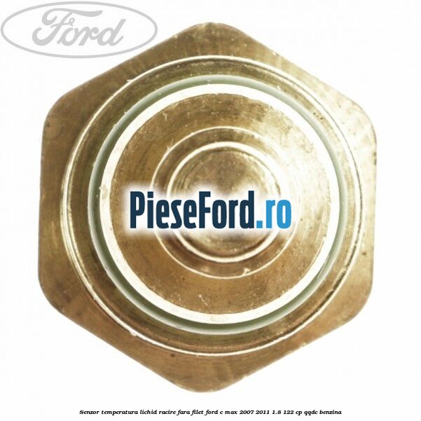Senzor temperatura lichid racire fara filet Ford C-Max 2007-2011 1.8 122 cp QQDC benzina