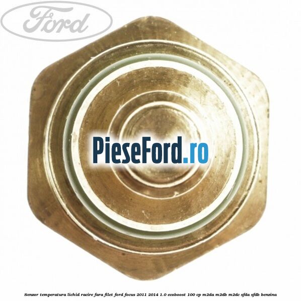 Senzor temperatura lichid racire fara filet Ford Focus 2011-2014 1.0 EcoBoost 100 cp M2DA, M2DB, M2DC, SFDA, SFDB benzina