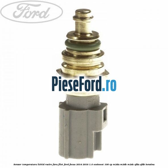 Senzor temperatura lichid racire fara filet Ford Focus 2014-2018 1.0 EcoBoost 100 cp M2DA, M2DB, M2DC, SFDA, SFDB benzina