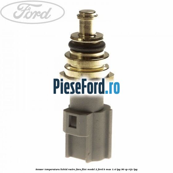 Senzor temperatura lichid racire fara filet model 2 Ford B-Max 1.4 LPG 90 cp