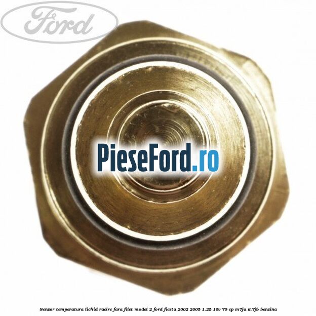Senzor temperatura lichid racire fara filet model 2 Ford Fiesta 2002-2005 1.25 16V 70 cp Senzor temperatura lichid racire fara filet model 2 Ford Fiesta 2002-2005 1.25 16V 70 cp M7JA, M7JB benzina