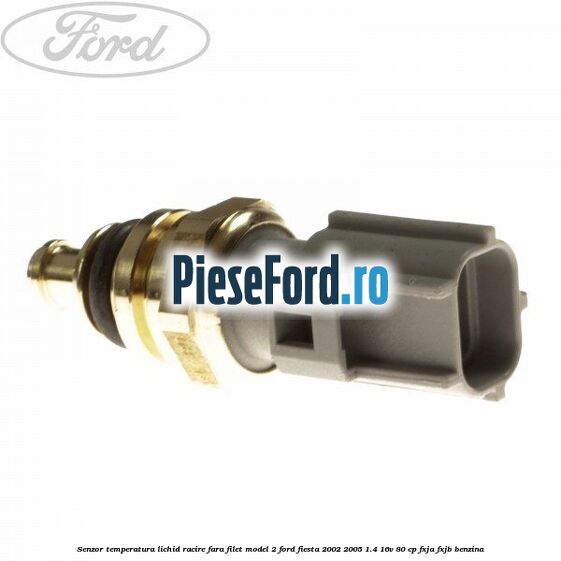 Senzor temperatura lichid racire fara filet model 2 Ford Fiesta 2002-2005 1.4 16V 80 cp FXJA, FXJB benzina