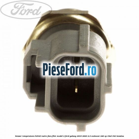 Senzor temperatura lichid racire fara filet model 2 Ford Galaxy 2015-2023 2.0 EcoBoost 240 cp R9CD, R9CI benzina