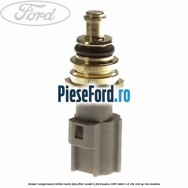 Senzor temperatura lichid racire fara filet model 2 Ford Puma 1997-2003 1.6 16V 103 cp