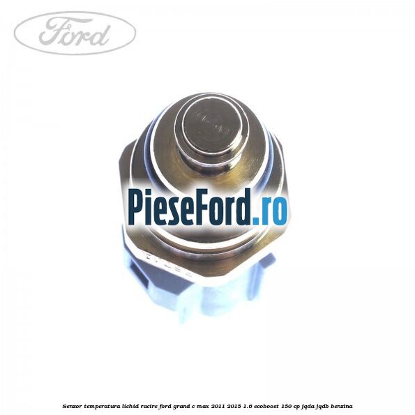 Senzor temperatura lichid racire Ford Grand C-Max 2011-2015 1.6 EcoBoost 150 cp Senzor temperatura lichid racire Ford Grand C-Max 2011-2015 1.6 EcoBoost 150 cp JQDA, JQDB benzina