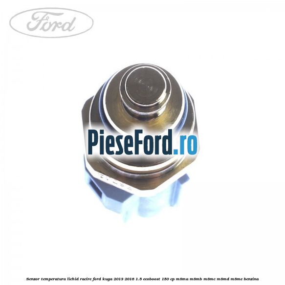 Senzor temperatura lichid racire Ford Kuga 2013-2016 1.5 EcoBoost 150 cp Senzor temperatura lichid racire Ford Kuga 2013-2016 1.5 EcoBoost 150 cp M8MA, M8MB, M8MC, M8MD, M8ME benzina
