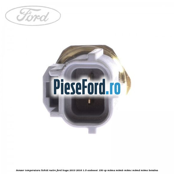 Senzor temperatura lichid racire Ford Kuga 2013-2016 1.5 EcoBoost 150 cp Senzor temperatura lichid racire Ford Kuga 2013-2016 1.5 EcoBoost 150 cp M8MA, M8MB, M8MC, M8MD, M8ME benzina