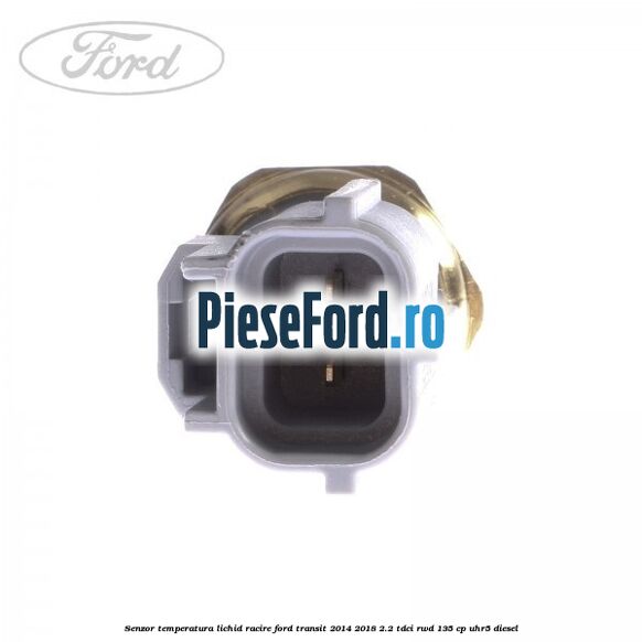 Senzor temperatura lichid racire Ford Transit 2014-2018 2.2 TDCi RWD 135 cp UHR5 diesel