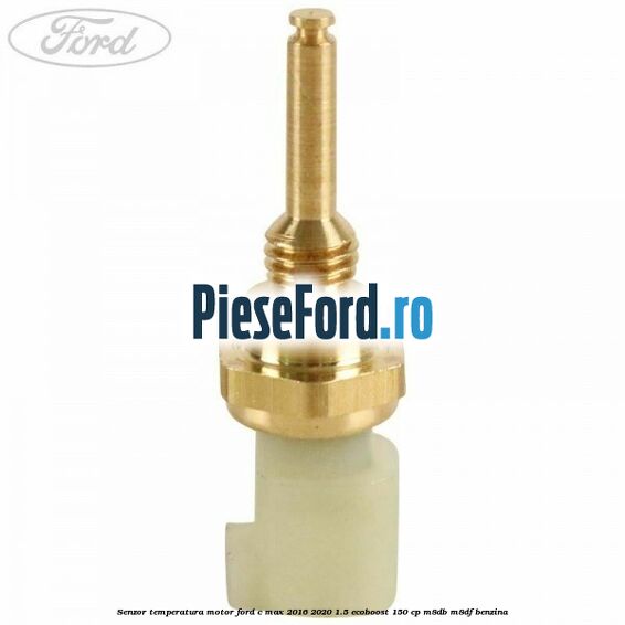 Senzor temperatura motor Ford C-Max 2016-2020 1.5 EcoBoost 150 cp M8DB, M8DF benzina