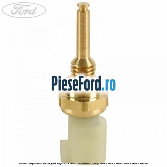 Senzor temperatura motor Ford Kuga 2013-2016 1.5 EcoBoost 150 cp Senzor temperatura motor Ford Kuga 2013-2016 1.5 EcoBoost 150 cp M8MA, M8MB, M8MC, M8MD, M8ME benzina