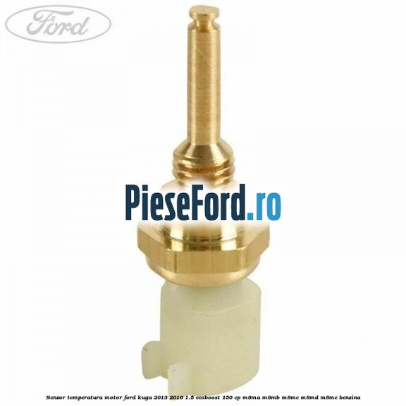 Senzor temperatura motor Ford Kuga 2013-2016 1.5 EcoBoost 150 cp Senzor temperatura motor Ford Kuga 2013-2016 1.5 EcoBoost 150 cp M8MA, M8MB, M8MC, M8MD, M8ME benzina