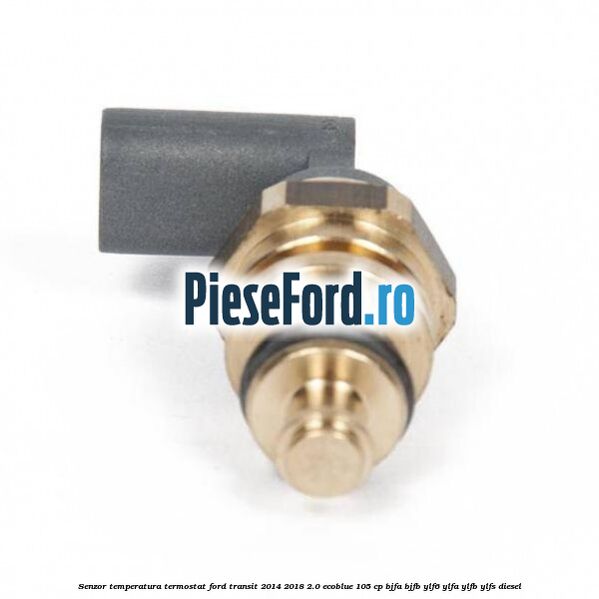 Senzor temperatura termostat Ford Transit 2014-2018 2.0 EcoBlue 105 cp BJFA, BJFB, YLF6, YLFA, YLFB, YLFS diesel