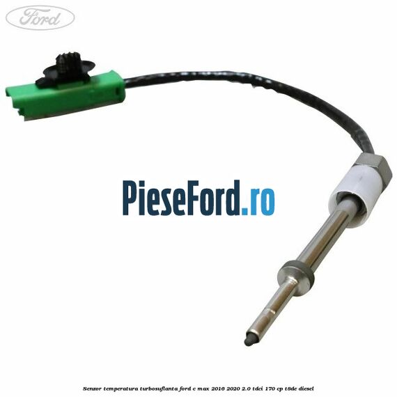 Senzor temperatura turbosuflanta Ford C-Max 2016-2020 2.0 TDCi 170 cp Senzor temperatura turbosuflanta Ford C-Max 2016-2020 2.0 TDCi 170 cp T8DE diesel
