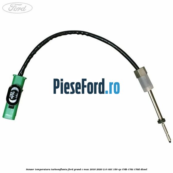 Senzor temperatura turbosuflanta Ford Grand C-Max 2016-2020 2.0 TDCi 150 cp T7DB, T7DC, T7DD diesel