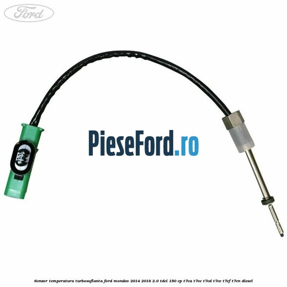 Senzor temperatura turbosuflanta Ford Mondeo 2014-2018 2.0 TDCi 150 cp Senzor temperatura turbosuflanta Ford Mondeo 2014-2018 2.0 TDCi 150 cp T7CA, T7CC, T7CD, T7CE, T7CF, T7CN diesel