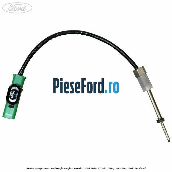 Senzor temperatura turbosuflanta Ford Mondeo 2014-2018 2.0 TDCi 180 cp T8CA, T8CC, T8CD, T8CL diesel