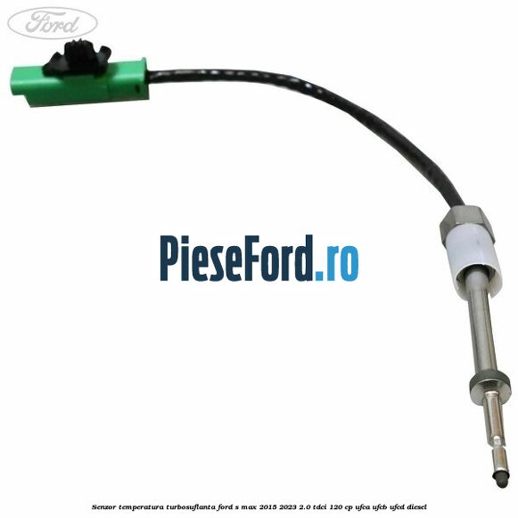 Senzor temperatura turbosuflanta Ford S-Max 2015-2023 2.0 TDCi 120 cp UFCA, UFCB, UFCD diesel