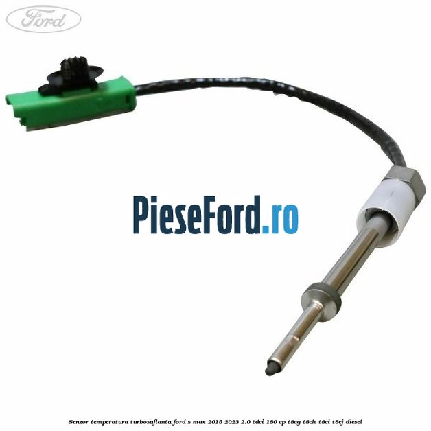 Senzor temperatura turbosuflanta Ford S-Max 2015-2023 2.0 TDCi 180 cp T8CG, T8CH, T8CI, T8CJ diesel