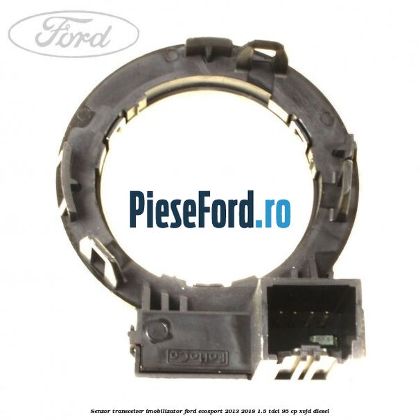 Senzor transceiver imobilizator Ford EcoSport 2013-2018 1.5 TDCi 95 cp Senzor transceiver imobilizator Ford EcoSport 2013-2018 1.5 TDCi 95 cp XVJD diesel