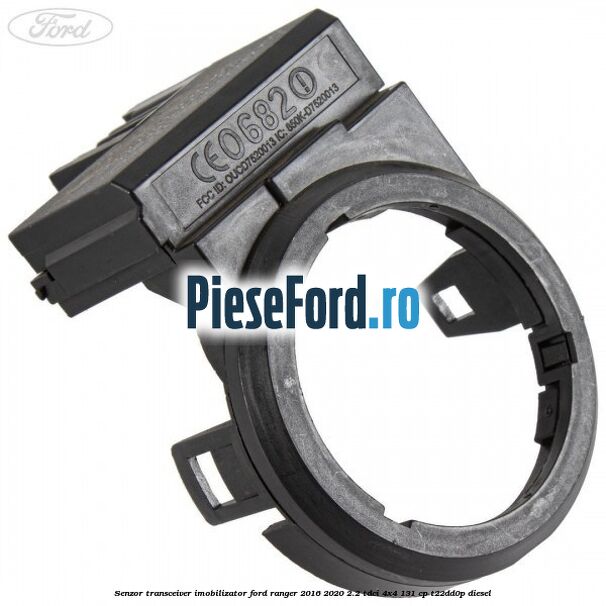 Senzor transceiver imobilizator Ford Ranger 2016-2020 2.2 TDCi 4x4 131 cp Senzor transceiver imobilizator Ford Ranger 2016-2020 2.2 TDCi 4x4 131 cp T22DD0P diesel