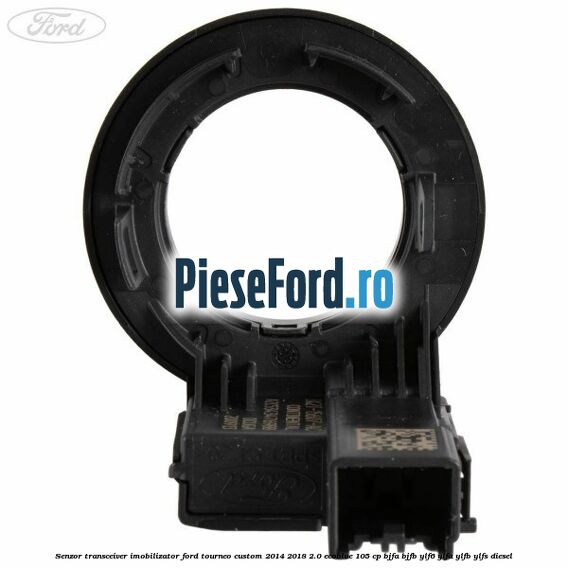 Senzor transceiver imobilizator Ford Tourneo Custom 2014-2018 2.0 EcoBlue 105 cp BJFA, BJFB, YLF6, YLFA, YLFB, YLFS diesel