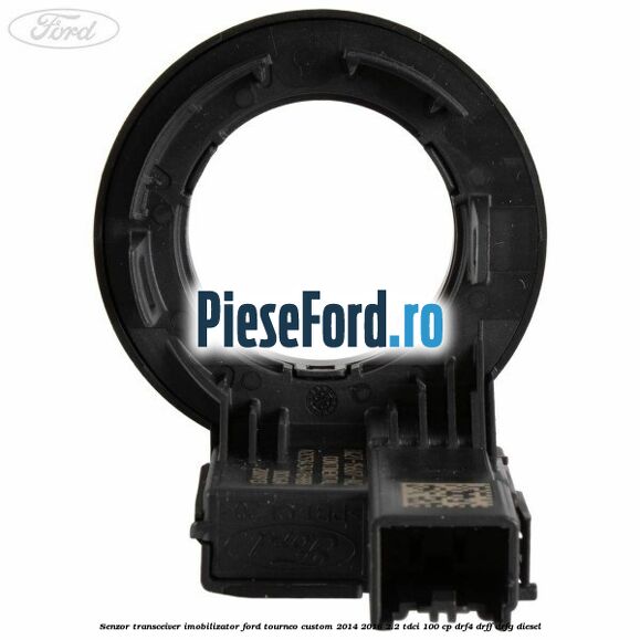 Senzor transceiver imobilizator Ford Tourneo Custom 2014-2018 2.2 TDCi 100 cp Senzor transceiver imobilizator Ford Tourneo Custom 2014-2018 2.2 TDCi 100 cp DRF4, DRFF, DRFG diesel