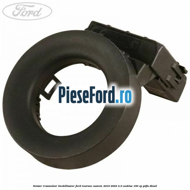 Senzor transceiver imobilizator Ford Tourneo Custom 2019-2023 2.0 EcoBlue 150 cp P0FA diesel
