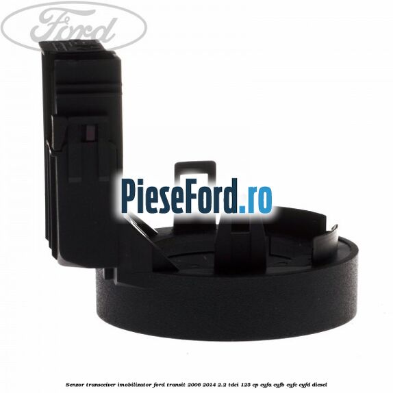 Senzor transceiver imobilizator Ford Transit 2006-2014 2.2 TDCi 125 cp CYFA, CYFB, CYFC, CYFD diesel