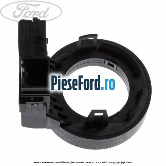 Senzor transceiver imobilizator Ford Transit 2006-2014 2.4 TDCi 115 cp JXFA, JXFC diesel