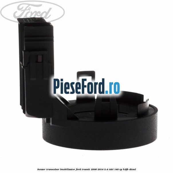 Senzor transceiver imobilizator Ford Transit 2006-2014 2.4 TDCi 140 cp H9FB diesel