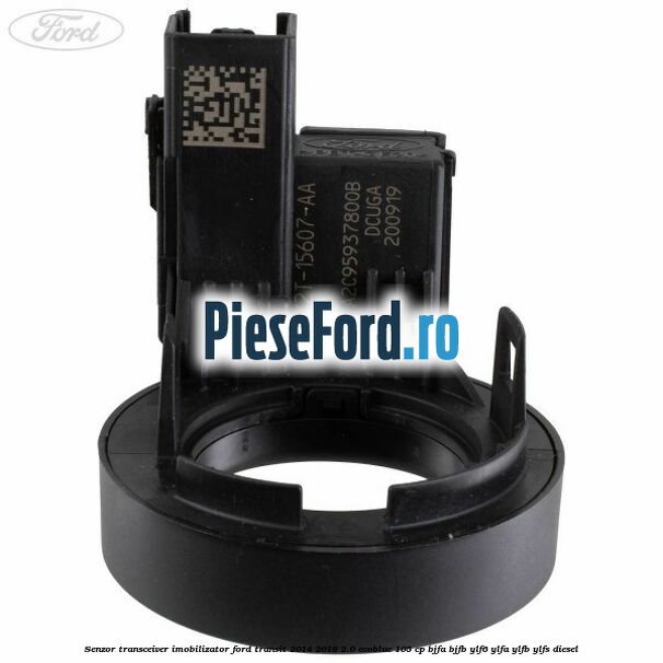 Senzor transceiver imobilizator Ford Transit 2014-2018 2.0 EcoBlue 105 cp Senzor transceiver imobilizator Ford Transit 2014-2018 2.0 EcoBlue 105 cp BJFA, BJFB, YLF6, YLFA, YLFB, YLFS diesel