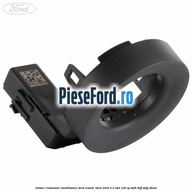 Senzor transceiver imobilizator Ford Transit 2014-2018 2.2 TDCi 100 cp DRF5, DRFF, DRFG diesel