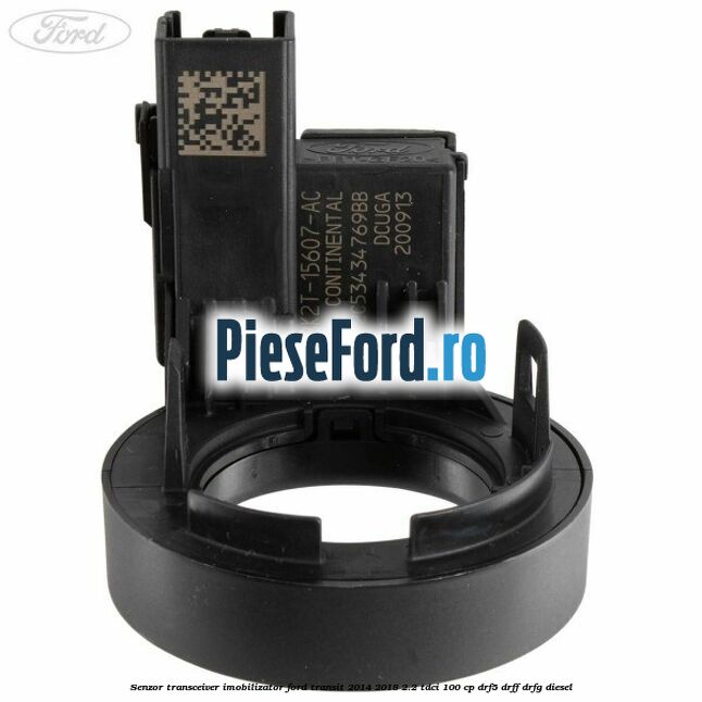 Senzor transceiver imobilizator Ford Transit 2014-2018 2.2 TDCi 100 cp DRF5, DRFF, DRFG diesel