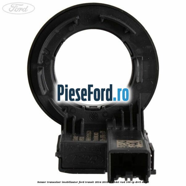 Senzor transceiver imobilizator Ford Transit 2014-2018 2.2 TDCi RWD 100 cp DRR5 diesel