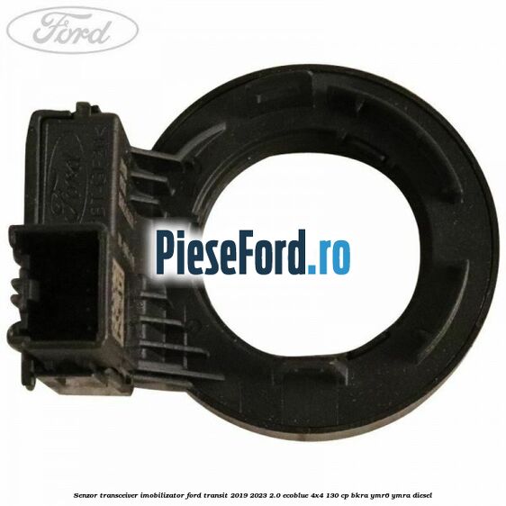 Senzor transceiver imobilizator Ford Transit 2019-2023 2.0 EcoBlue 4x4 130 cp BKRA, YMR6, YMRA diesel