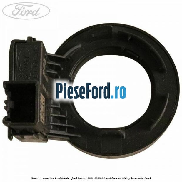 Senzor transceiver imobilizator Ford Transit 2019-2023 2.0 EcoBlue RWD 185 cp BCRA, BCRB diesel