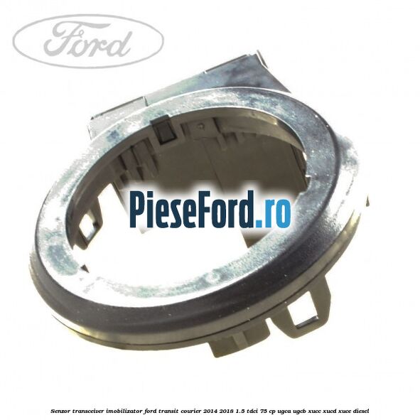 Senzor transceiver imobilizator Ford Transit Courier 2014-2018 1.5 TDCi 75 cp UGCA, UGCB, XUCC, XUCD, XUCE diesel