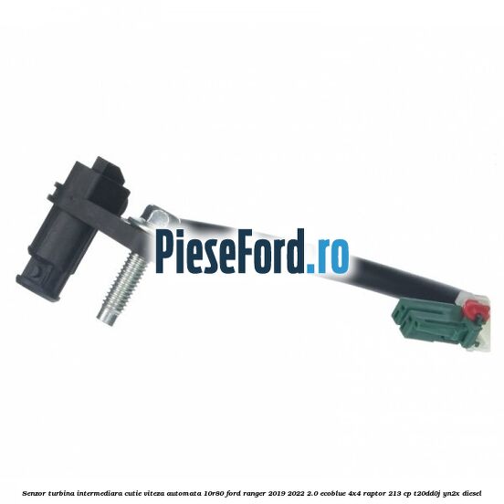 Senzor turbina intermediara cutie viteza automata 10R80 Ford Ranger 2019-2022 2.0 EcoBlue 4x4 Raptor 213 cp T20DD0J, YN2X diesel