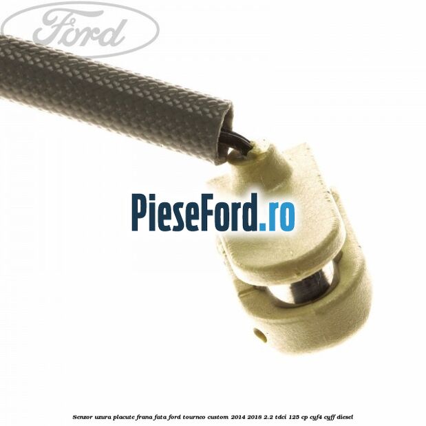 Senzor uzura placute frana fata Ford Tourneo Custom 2014-2018 2.2 TDCi 125 cp CYF4, CYFF diesel
