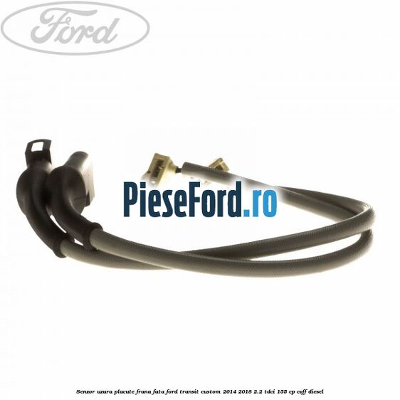 Senzor uzura placute frana fata Ford Transit Custom 2014-2018 2.2 TDCi 155 cp CVFF diesel