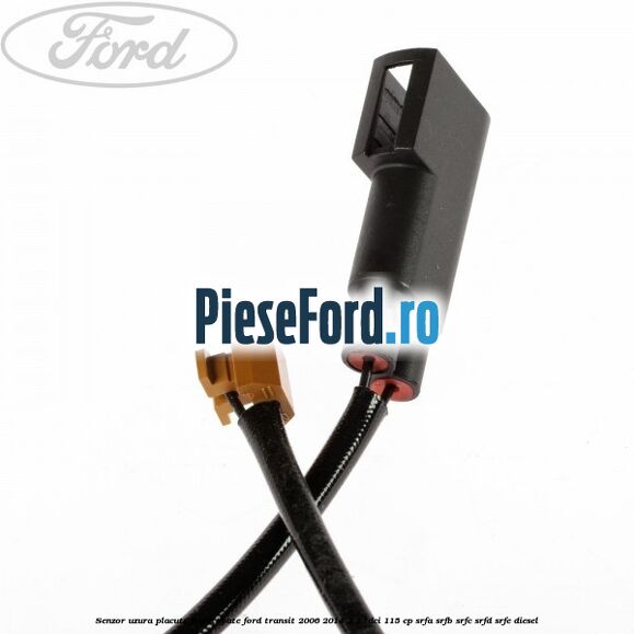 Senzor uzura placute frana spate Ford Transit 2006-2014 2.2 TDCi 115 cp SRFA, SRFB, SRFC, SRFD, SRFE diesel