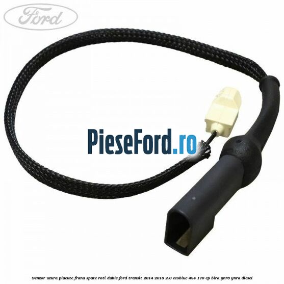Senzor uzura placute frana spate roti duble Ford Transit 2014-2018 2.0 EcoBlue 4x4 170 cp BLRA, YNR6, YNRA diesel