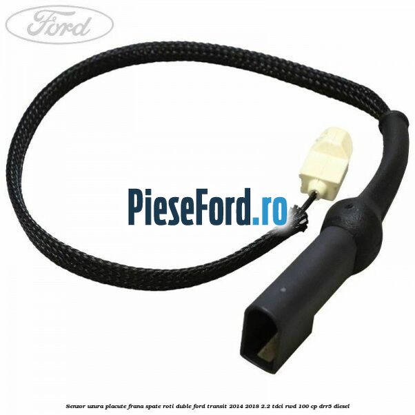 Senzor uzura placute frana spate roti duble Ford Transit 2014-2018 2.2 TDCi RWD 100 cp DRR5 diesel