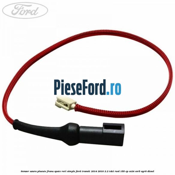 Senzor uzura placute frana spate roti simple Ford Transit 2014-2018 2.2 TDCi RWD 155 cp CV24, CVR5, UYR6 diesel