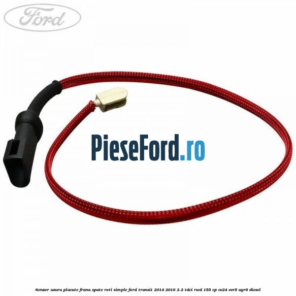 Senzor uzura placute frana spate roti simple Ford Transit 2014-2018 2.2 TDCi RWD 155 cp CV24, CVR5, UYR6 diesel