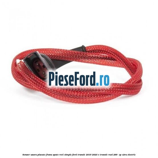 Senzor uzura placute frana spate roti simple Ford Transit 2019-2023 E-TRANSIT RWD 269  cp C2RA electric