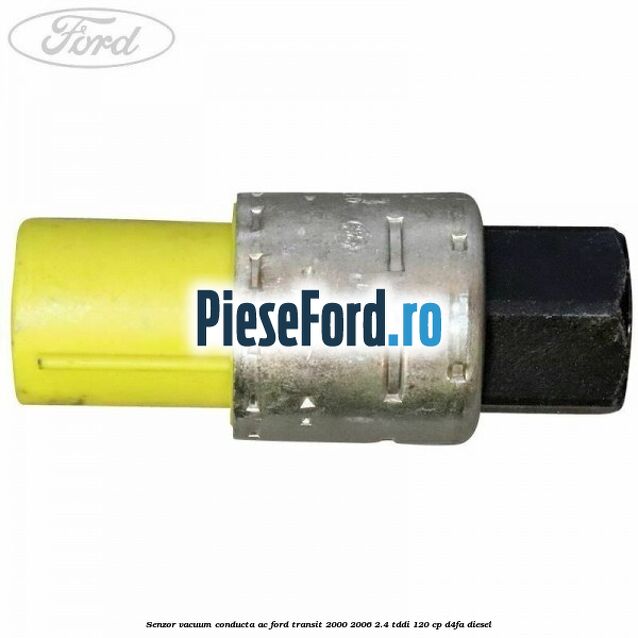 Senzor vacuum conducta AC Ford Transit 2000-2006 2.4 TDdi 120 cp Senzor vacuum conducta AC Ford Transit 2000-2006 2.4 TDdi 120 cp D4FA diesel
