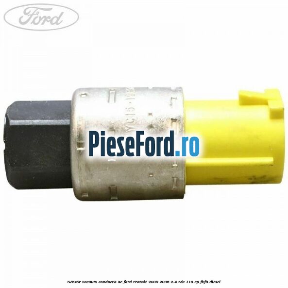 Senzor vacuum conducta AC Ford Transit 2000-2006 2.4 TDE 115 cp FXFA diesel